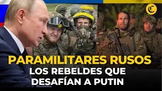 Los GRUPOS PARAMILITARES RUSOS que combaten contra PUTIN en Ucrania: ¿Quiénes son y qué buscan?