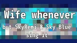 Wife whenever but Skyremi & Sky Blue sing it! [FNF cover] Nusky+ Skyverse