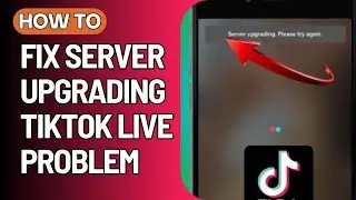 Server Upgrading TikTok Live Problem 2024 / TikTok Server Upgrading Please Try Again