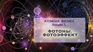 Атомная физика. Лекция 5. Фотоны и фотоэффект