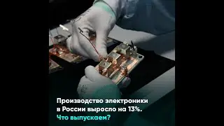 Производство электроники в России выросло на 13%  Что выпускаем?