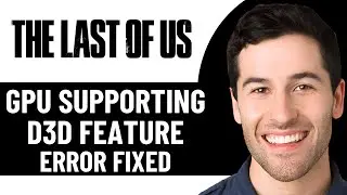 FIX THE LAST OF US PART GPU SUPPORTING D3D FEATURE LEVEL 12 OR HIGHER IS REQUIRED ERROR (2025)