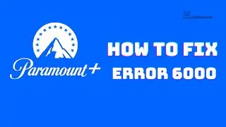 How to fix Paramount plus error 6000