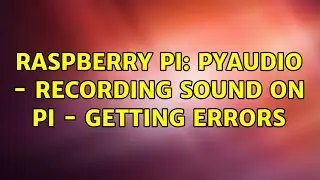 Raspberry Pi: Pyaudio - Recording sound on Pi - getting errors (2 Solutions!!)