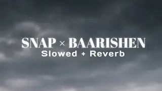 Snap x Baarishen (slowed + reverb) | snap x baarishen lofi song | mashup song