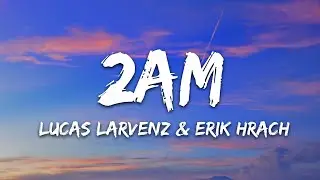 Lucas Larvenz & Erik Hrach - 2am (Lyrics) [7clouds Release]