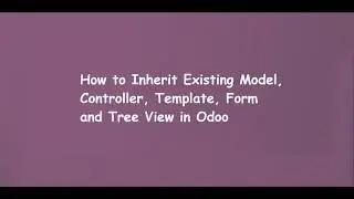 How to Inherit Existing Model, Controller, Template, Form and Tree View in Odoo | Learn OpenERP