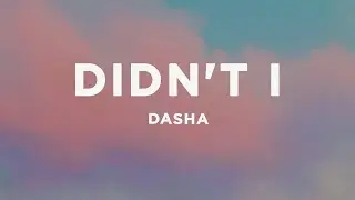 Dasha - Didn't I (Lyrics)