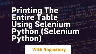 Printing the entire table using selenium python selenium python