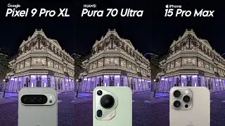 Google Pixel 9 Pro XL VS Huawei Pura 70 Ultra VS iPhone 15 Pro Max Camera Test Comparison