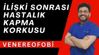 Cinsel İlişki Sonrası Hastalık Kapma Korkusu (Venereofobi)