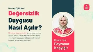 Değersizlik Duygusu Nasıl Aşılır? Klinik Psk. Feyzanur Koçyiğit