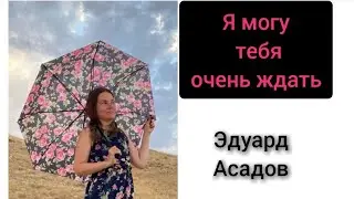 Эдуард Асадов я могу тебя очень ждать