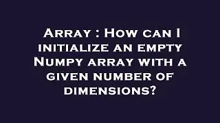 Array : How can I initialize an empty Numpy array with a given number of dimensions?