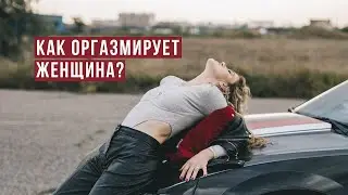 Как оргазмирует женщина?