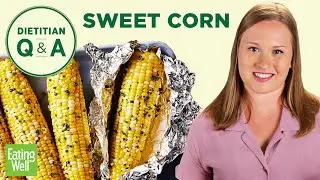 Is Corn Healthy? | 5 Myths About Sweet Corn Busted | Dietitian Q&A | EatingWell