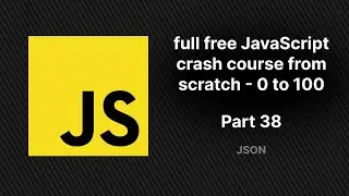 full free JavaScript crash course from scratch - part 38 | JSON, convert to JSON , JSON to String