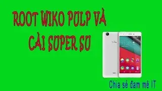 Hướng dẫn cách ROOT WIKO PULP và Cài đặt SUPER SU