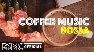 COFFEE MUSIC BOSSA: Good Vibes Morning Bossa Nova for Coffee Drink