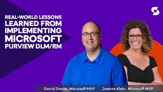 Lessons Learned from Implementing Microsoft Purview DLM/RM - Joanne Klein and David Drever