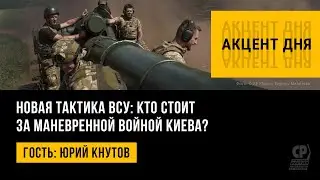 Новая тактика ВСУ: кто стоит за маневренной войной Киева? Юрий Кнутов