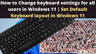 How to Change keyboard settings for all users windows 11 | Set Default Keyboard layout in Windows 11