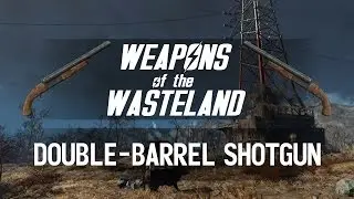 Weapons of the Wasteland: Double-Barrel Shotgun - A Fallout 4 Weapon Customization/Mods Guide!