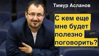 Советы по нетворкингу. С кем еще мне было бы полезно поговорить? Тимур Асланов