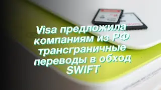 Visa предложила компаниям из РФ трансграничные переводы в обход SWIFT