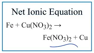 How to Write the Net Ionic Equation for Fe + Cu(NO3)2 = Fe(NO3)2 + Cu