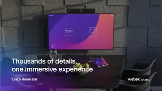 Thousands of details, one immersive experience   |  Cisco Room Bar