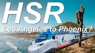 High Speed Rail From Los Angeles to Phoenix? What Would It Look Like?