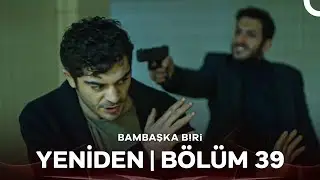 Bambaşka Biri Yeniden | Bölüm 39