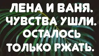 Лена и Ваня// Чувства ушли. Осталось только ржать//Обзор видео//