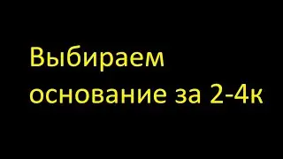 Выбираем основание за 2-4к