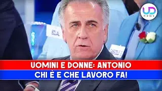 Uomini e Donne, Antonio: Chi E' E Che Lavoro Fa!