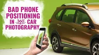 Bad Phone Positioning in 360 Car Photography