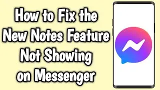 How to Fix the New Notes Feature Not Showing on Messenger