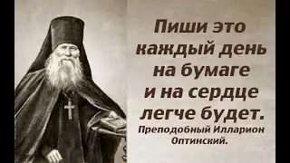 Пиши это каждый день на бумаге и на сердце легче будет. Преподобный Илларион Оптинский.