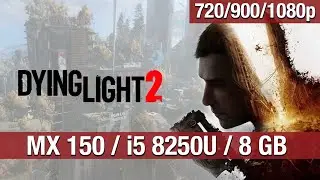 Dying Light 2 - MX150 2GB - i5 8250U - 8 GB RAM [720p/900p/1080p]