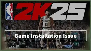 NBA 2K25 game Installation Issue