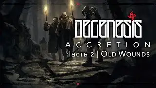 Old Wounds | DEGENESIS: ACCRETION | Часть 2