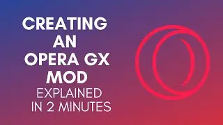 How To Create An Opera GX Mod In 2024?