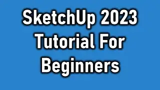 SketchUp 2023 Complete Tutorial For Beginners: 3D Modeling