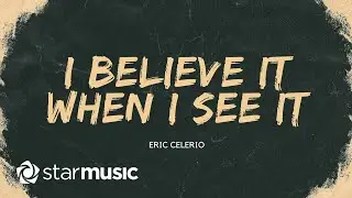 I Believe It When I See It - Eric Celerio (Lyrics)