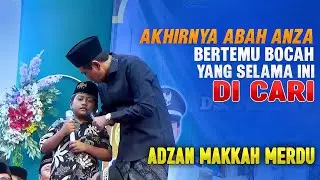 AKHIRNYA ABAH ANZA BERTEMU  BOCAH YG SELAMA INI DICARI !! ADZAN MAKKAH MERDU