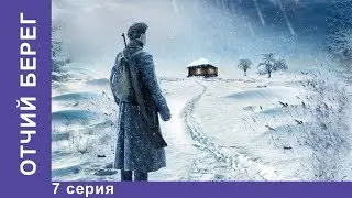 Отчий Берег. 7 серия. Драма. Лучшие Драмы. Лучшие Фильмы. Кино. Новинки 2017. StarMedia