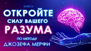 Откройте силу вашего Разума. По методу Джозефа Мерфи. Подсознание и сила в мысли. Аудиокнига целиком