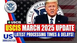 USCIS March 2025 Update : Latest Processing Times & Delays! US Immigration News