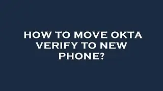 How to move okta verify to new phone?